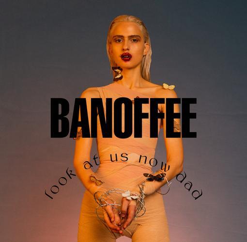 Banoffee - Look at us now dad