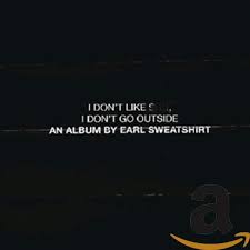 Earl Sweatshirt - I Don't Like Shit, I Don't Go Out